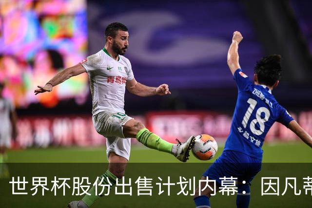 世界杯股份出售计划内幕：因凡蒂诺与特朗普家族蓄谋已久